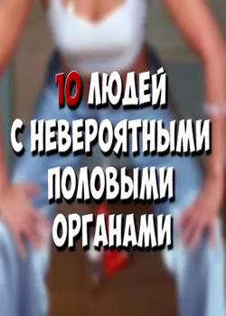 10 людей с невероятными половыми органами